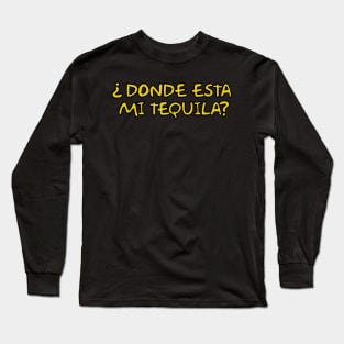 ¿ Donde esta mi tequila? Long Sleeve T-Shirt